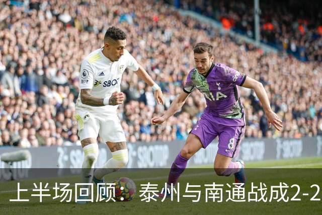 上半场回顾：泰州与南通战成2-2，精彩瞬间不断