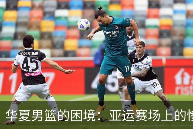 华夏男篮的困境：亚运赛场上的惨痛失利与反思