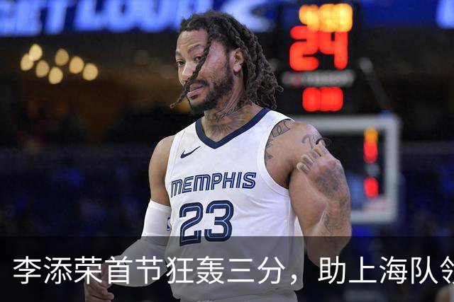 李添荣首节狂轰三分，助上海队领先广东